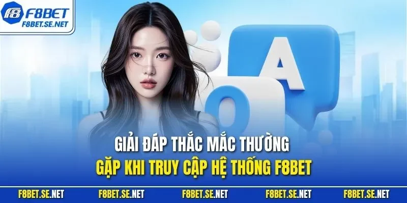 Giải đáp thắc mắc thường gặp khi truy cập hệ thống F8BET
