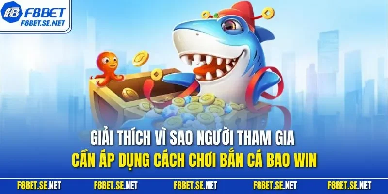 Giải thích vì sao người tham gia cần áp dụng cách chơi bắn cá bao Win