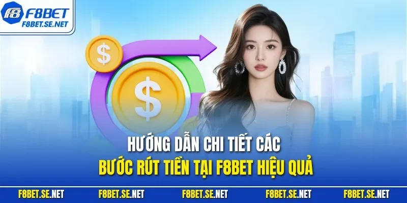 Hướng dẫn chi tiết các bước rút tiền tại F8BET hiệu quả