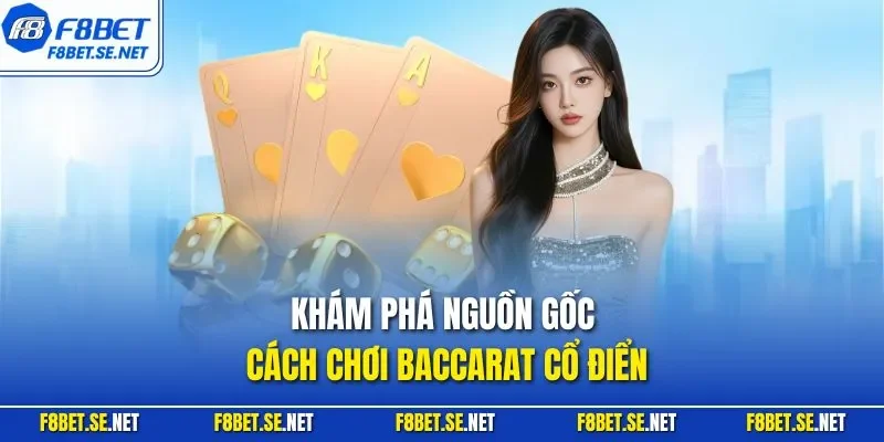 Khám phá nguồn gốc cách chơi Baccarat cổ điển