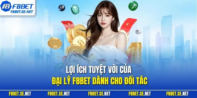 Lợi ích tuyệt vời của đại lý F8BET dành cho đối tác