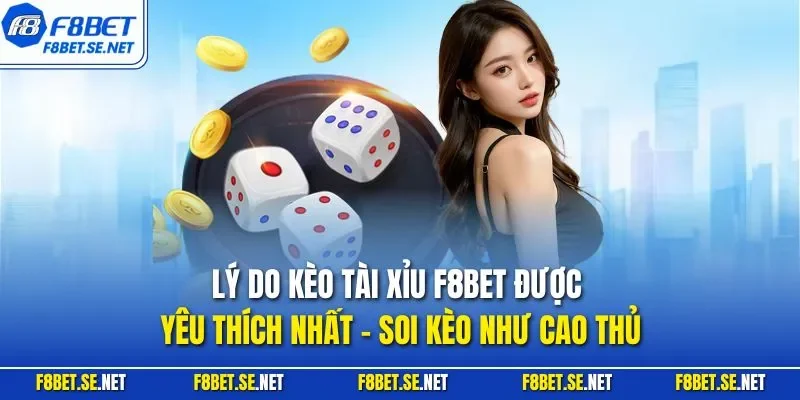 Lý do kèo tài xỉu F8BET được yêu thích nhất - soi kèo như cao thủ