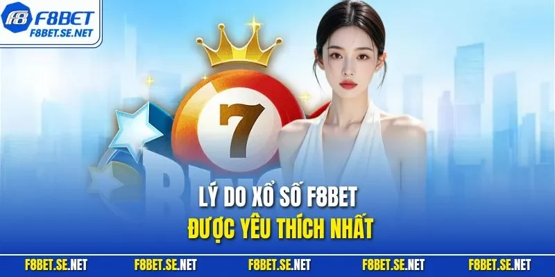 Lý do xổ số F8BET được yêu thích nhất