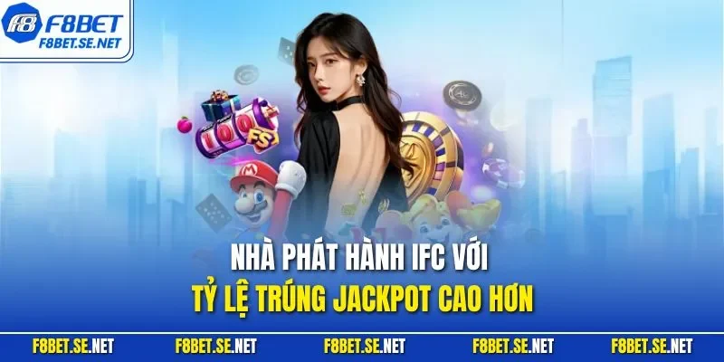 Nhà phát hành IFC với tỷ lệ trúng Jackpot cao hơn