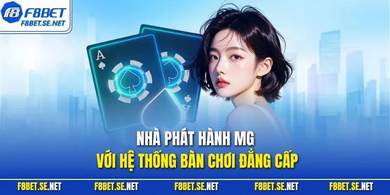Nhà phát hành MG với hệ thống bàn chơi đẳng cấp