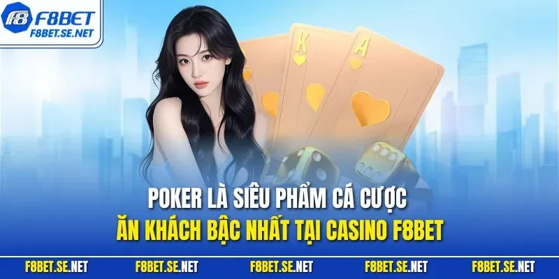 Poker là siêu phẩm cá cược ăn khách bậc nhất tại casino F8BET