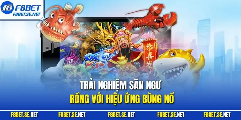 Trải nghiệm săn ngư rồng với hiệu ứng bùng nổ